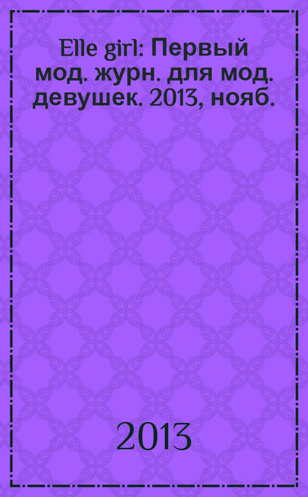 Elle girl : Первый мод. журн. для мод. девушек. 2013, нояб. (123)