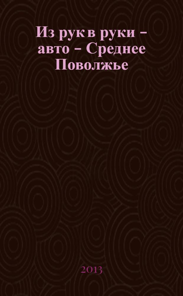 Из рук в руки - авто - Среднее Поволжье : еженедельник фотообъявлений. 2013, № 23 (430)