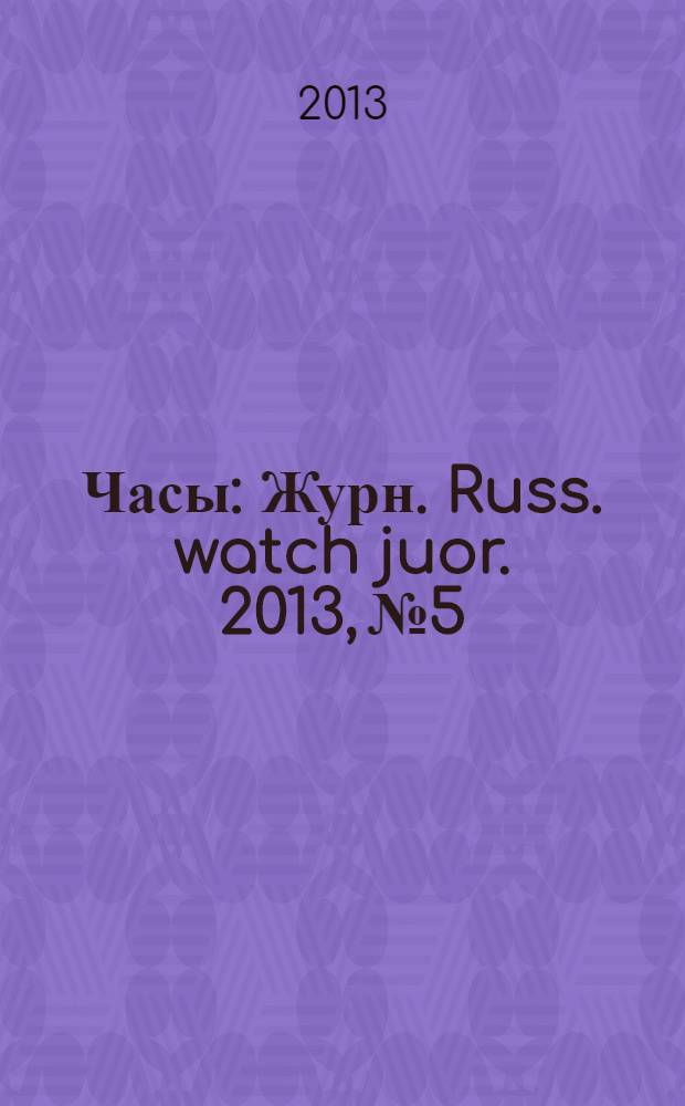Часы : Журн. Russ. watch juor. 2013, № 5
