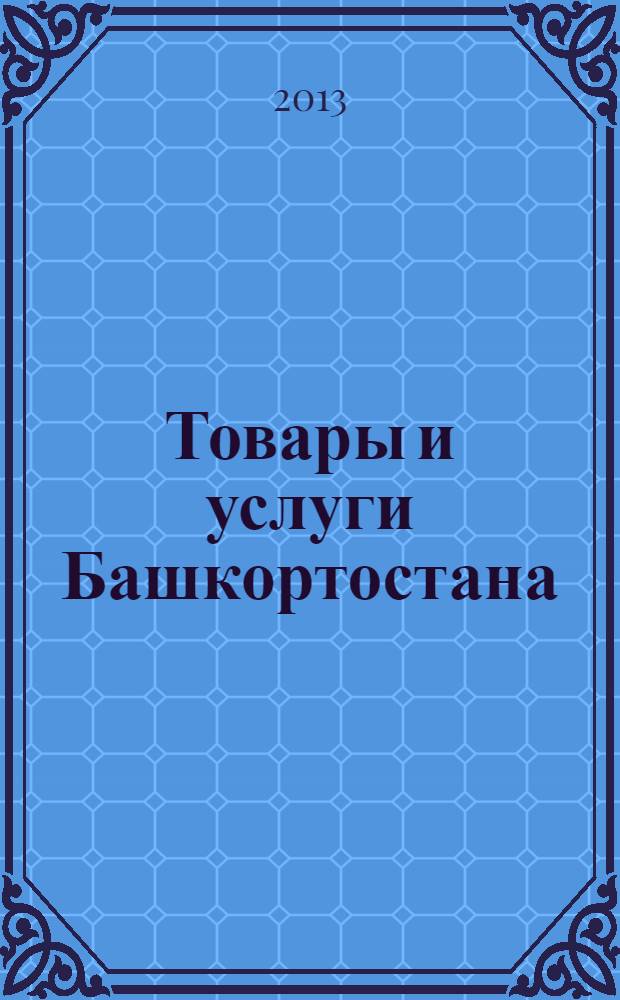 Товары и услуги Башкортостана : бизнес-справочник. 2013, № 37 (883)