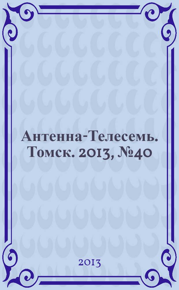 Антенна-Телесемь. Томск. 2013, № 40 (833)