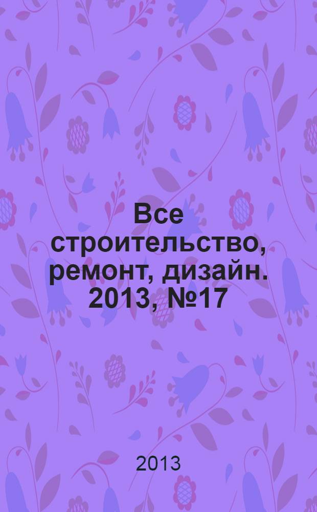 Все строительство, ремонт, дизайн. 2013, № 17 (101)