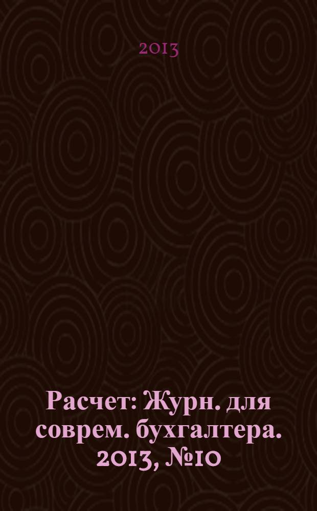 Расчет : Журн. для соврем. бухгалтера. 2013, № 10