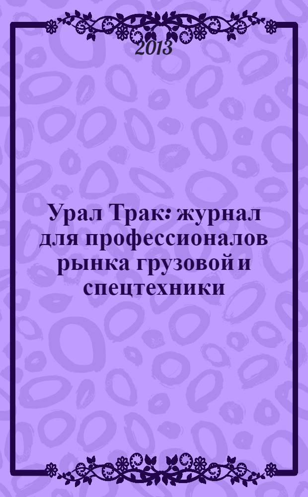 Урал Трак : журнал для профессионалов рынка грузовой и спецтехники