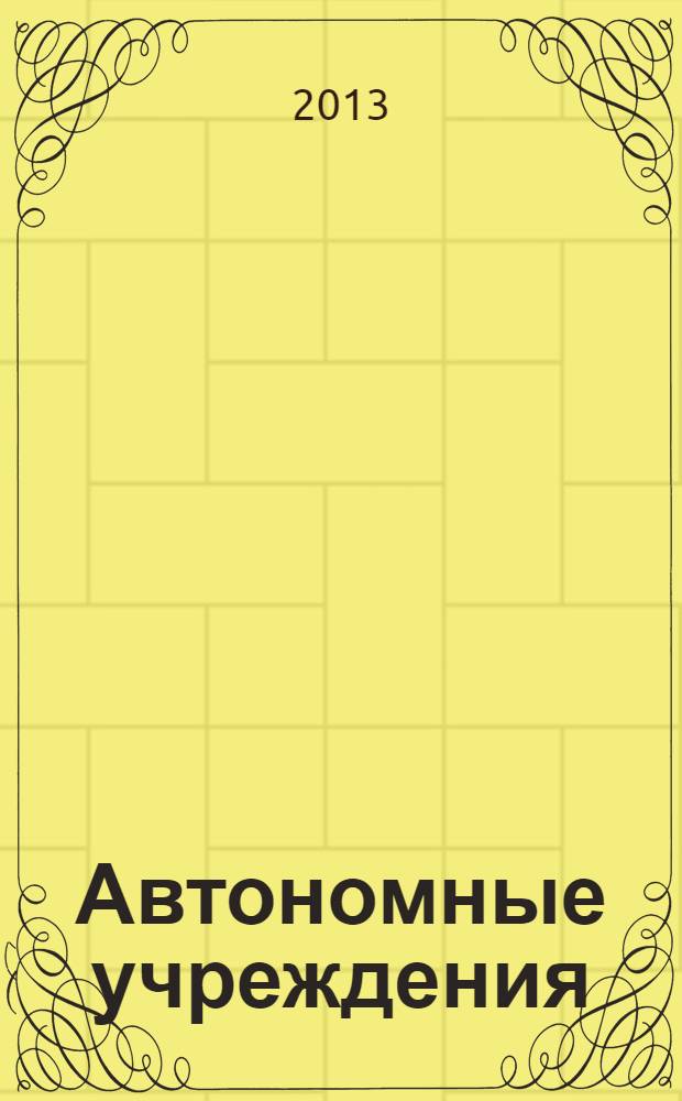 Автономные учреждения : экономика. Налогообложение. Бухгалтерский учет ежемесячный научно-практический журнал для бухгалтера. 2013, № 9