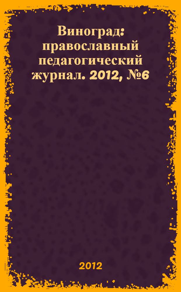 Виноград : православный педагогический журнал. 2012, № 6 (50)