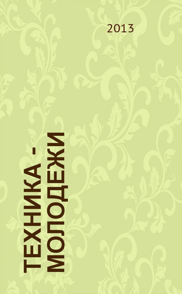 Техника - молодежи : Производ.-техн. и науч. журн. Орган ЦК ВЛКСМ. Ред. коллегия. 2013, № 8 (959)