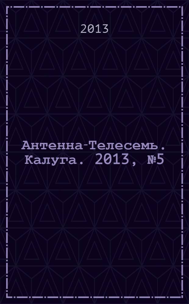 Антенна-Телесемь. Калуга. 2013, № 5 (371)