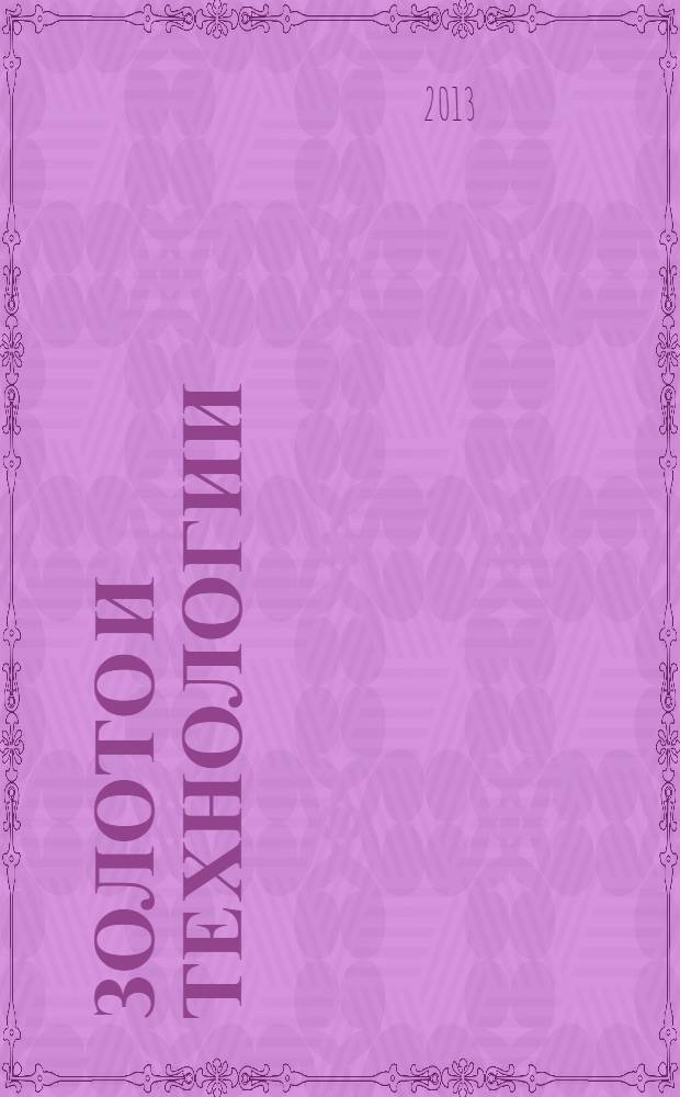 Золото и технологии : информационно-аналитический журнал. 2013, № 3 (21)