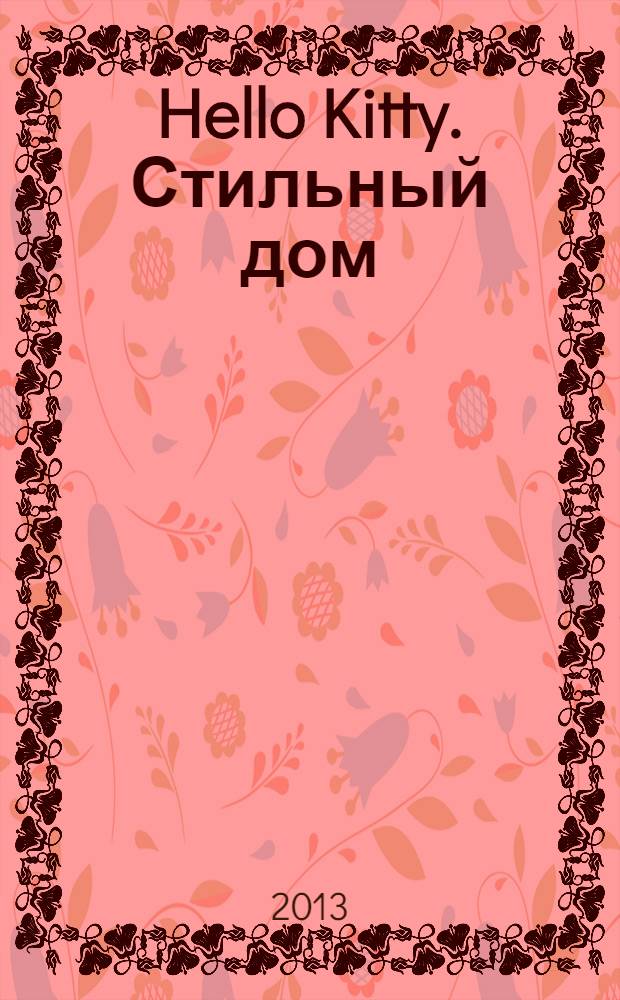Hello Kitty. Стильный дом : модная кухня журнал. 2013, № 6