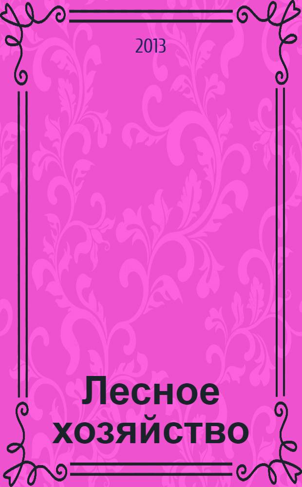 Лесное хозяйство : Ежемес. производ. и науч.-техн. журнал Орган М-ва лес. хоз. СССР. 2013, 3
