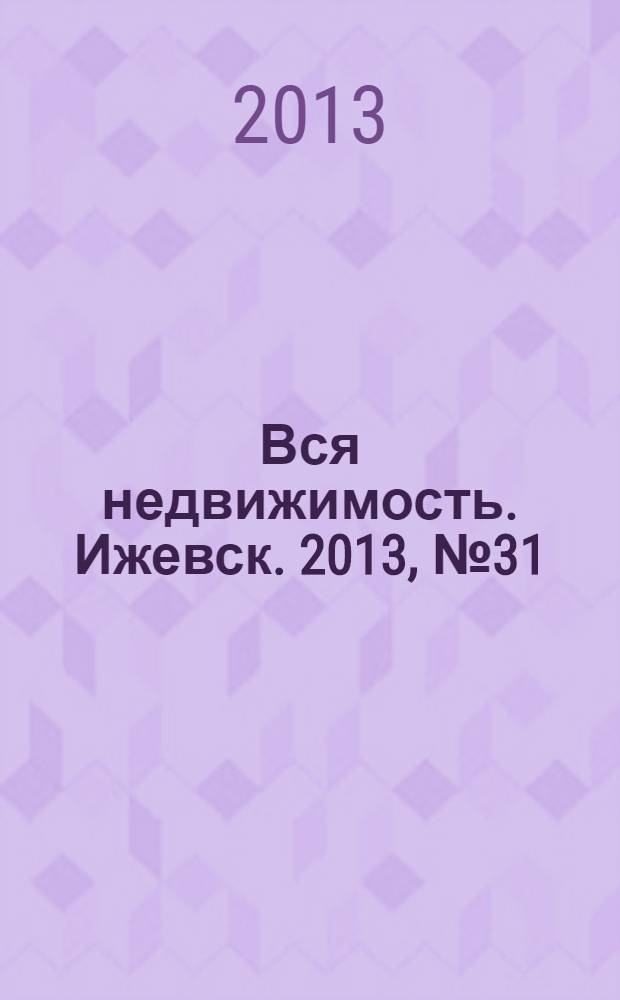 Вся недвижимость. Ижевск. 2013, № 31 (404)