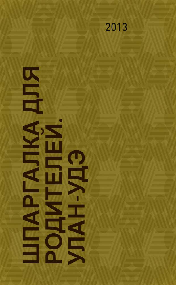 Шпаргалка для Родителей. Улан-Удэ : семейный журнал. 2013, № 6 (51)