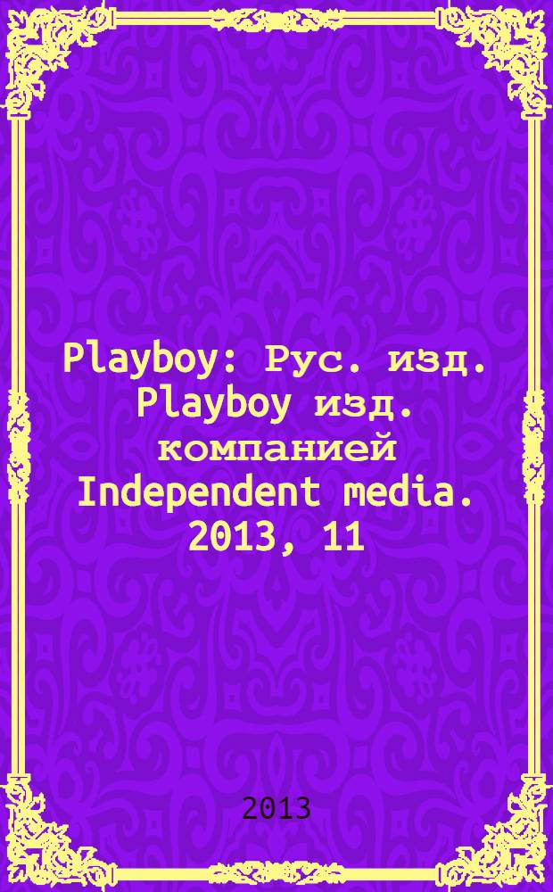 Playboy : Рус. изд. Playboy изд. компанией Independent media. 2013, 11