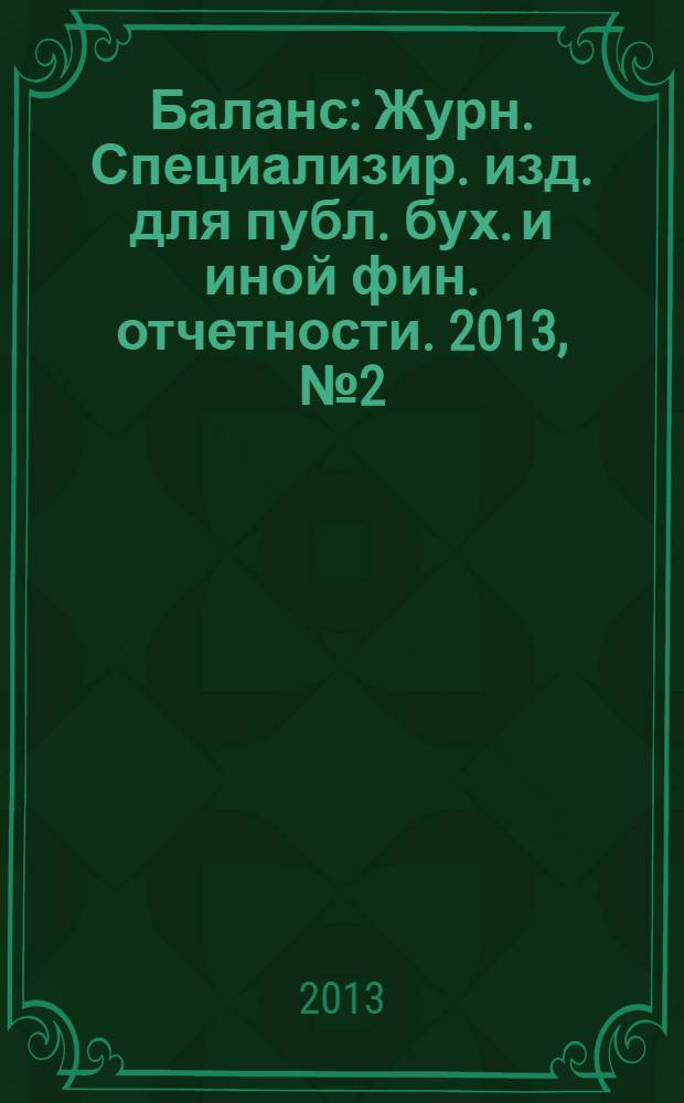 Баланс : Журн. Специализир. изд. для публ. бух. и иной фин. отчетности. 2013, № 2 (209)