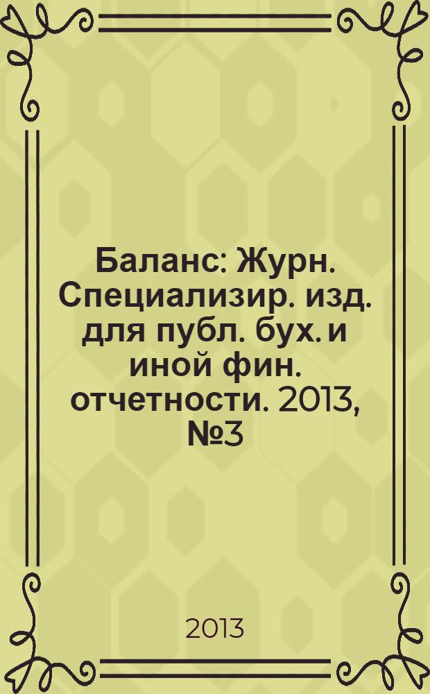 Баланс : Журн. Специализир. изд. для публ. бух. и иной фин. отчетности. 2013, № 3 (210)