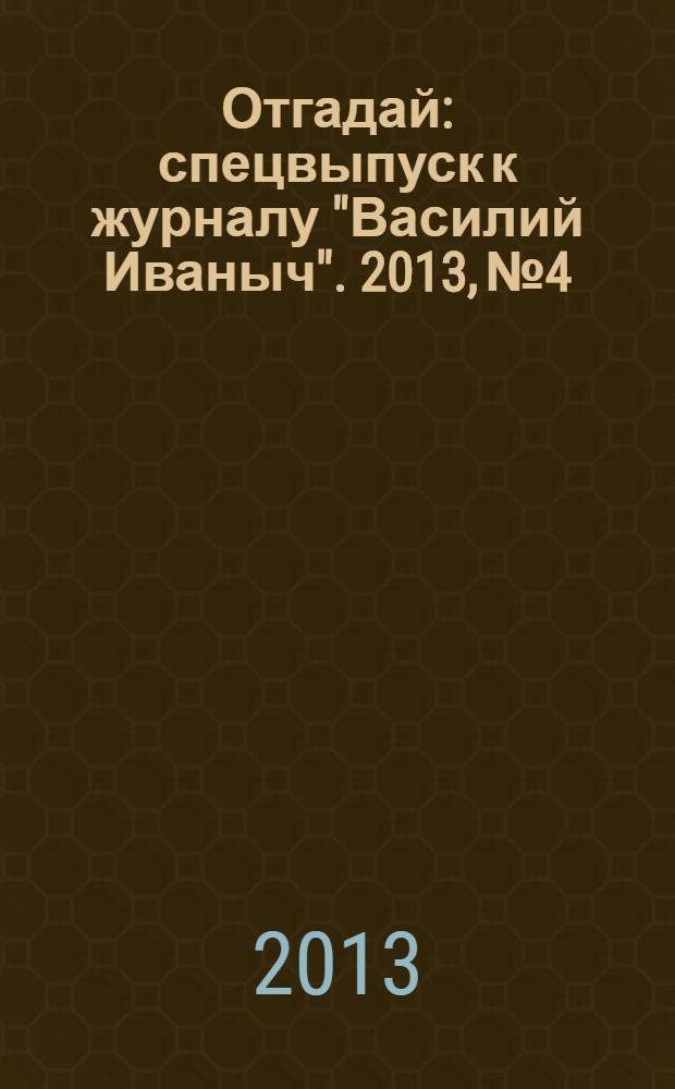 Отгадай : спецвыпуск к журналу "Василий Иваныч". 2013, № 4