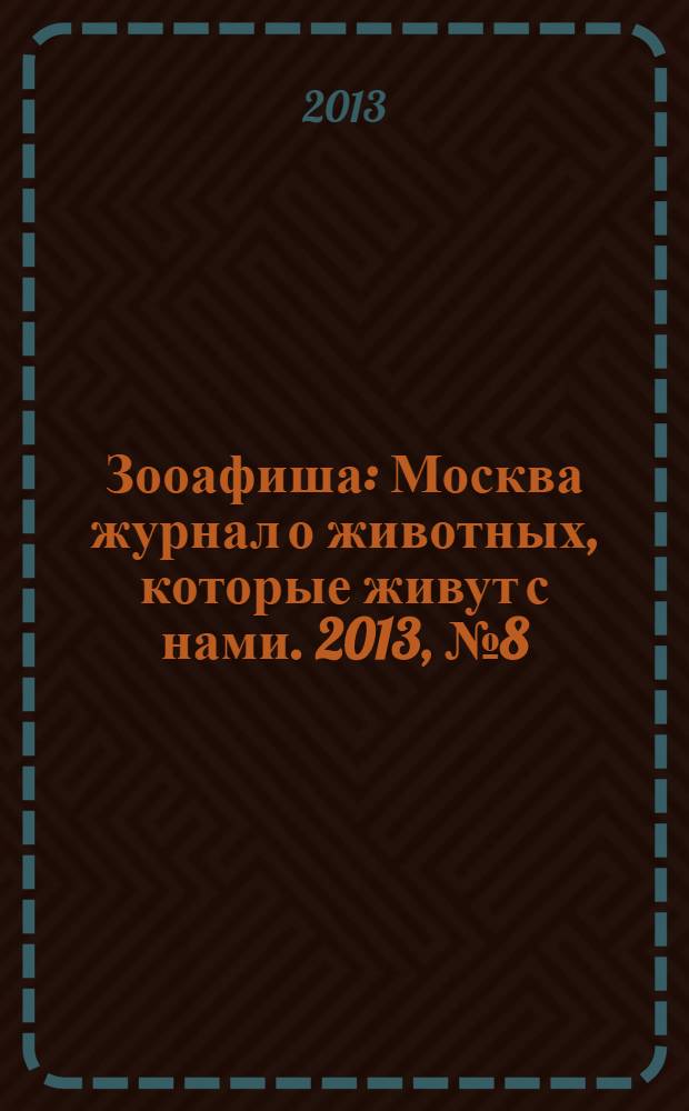 Зооафиша : Москва журнал о животных, которые живут с нами. 2013, № 8 (26)