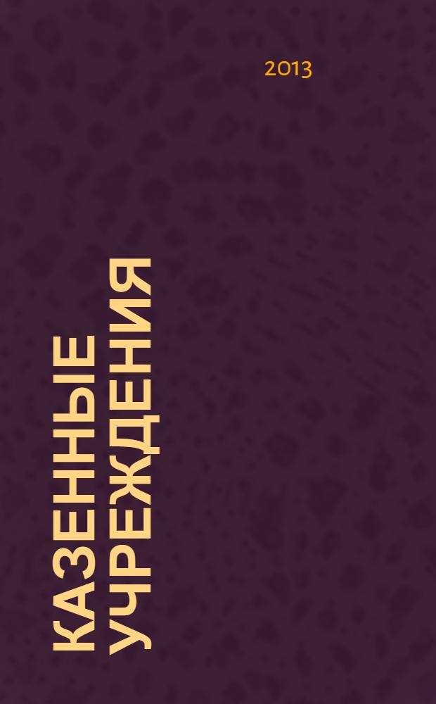 Казенные учреждения: бухгалтерский учет и налогообложение : журнал для думающего бухгалтера. 2013, № 10