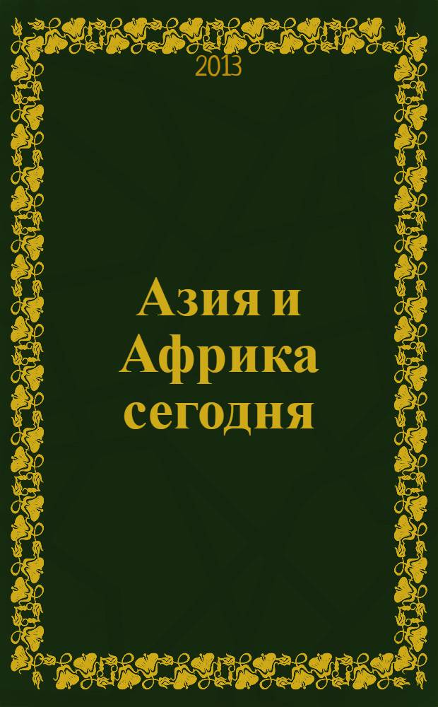 Азия и Африка сегодня : Ежемес. науч. и обществ.-полит. журн. Ин-та народов Азии и Ин-та Африки Акад. наук СССР. 2013, № 8 (673)