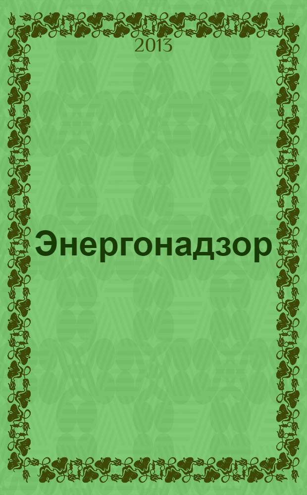 Энергонадзор : Центр, Юг, Северо-Запад, Дальний Восток, Сибирь, Урал, Приволжье журнал ежемесячное издание. 2013, № 3 (44)