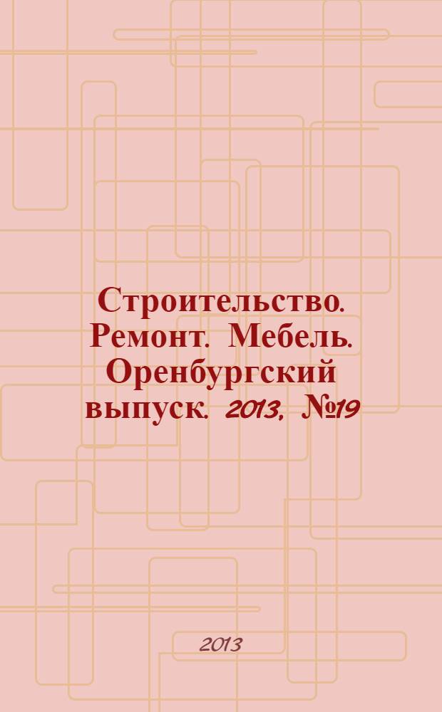 Строительство. Ремонт. Мебель. Оренбургский выпуск. 2013, № 19 (287)