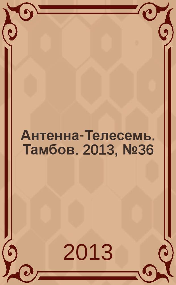 Антенна-Телесемь. Тамбов. 2013, № 36