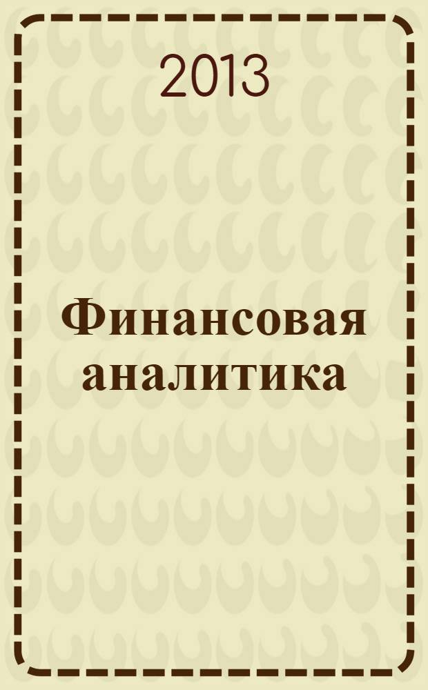Финансовая аналитика: проблемы и решения : научно-практический и информационно-аналитический сборник. 2013, 40 (178)