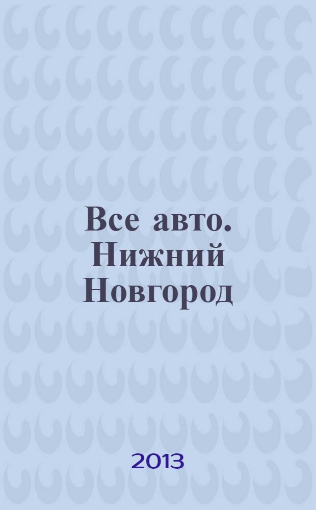 Все авто. Нижний Новгород : рекламно-информационное издание. 2013, № 37 (375)