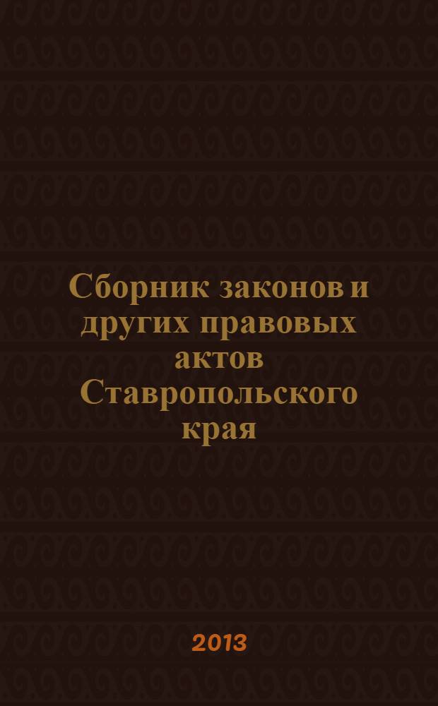 Сборник законов и других правовых актов Ставропольского края : Офиц. изд. администрации Ставроп. края. 2013, № 124 (550)