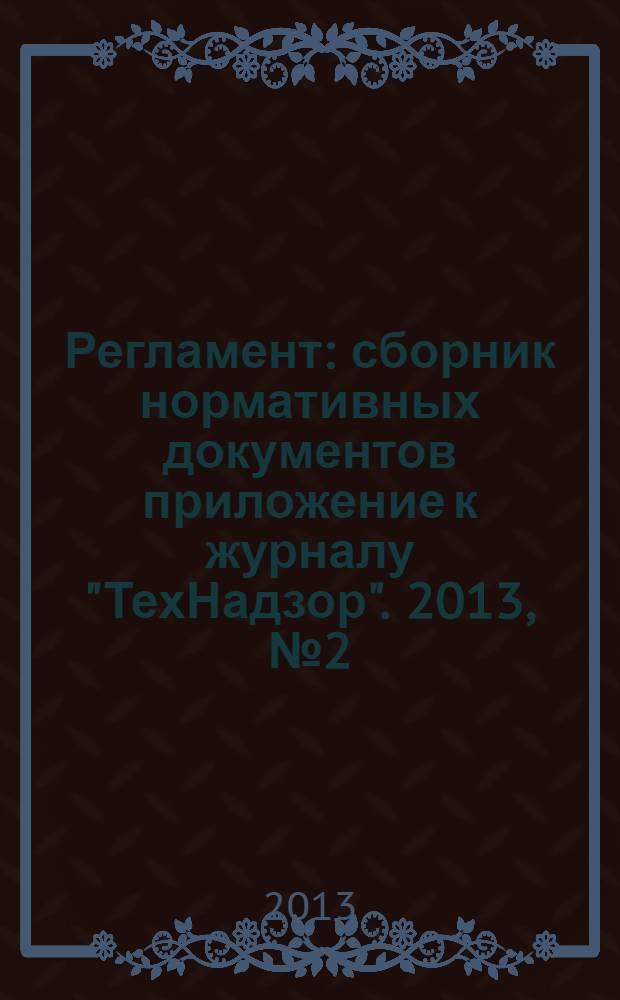Регламент : сборник нормативных документов приложение к журналу "ТехНадзор". 2013, № 2 (28)