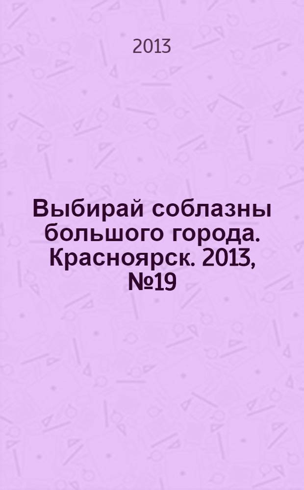 Выбирай соблазны большого города. Красноярск. 2013, № 19 (250)
