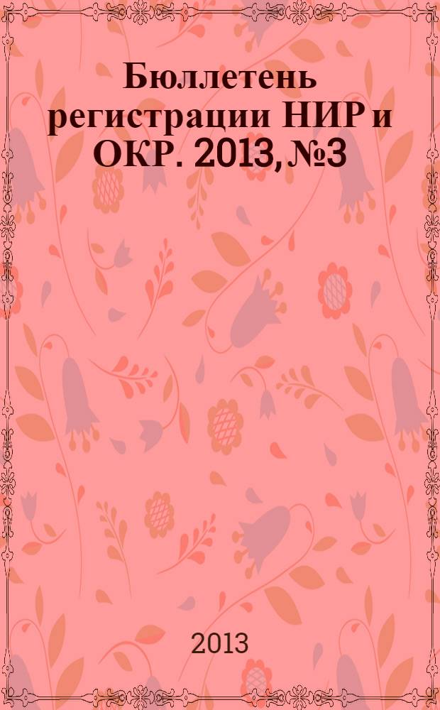 Бюллетень регистрации НИР и ОКР. 2013, № 3