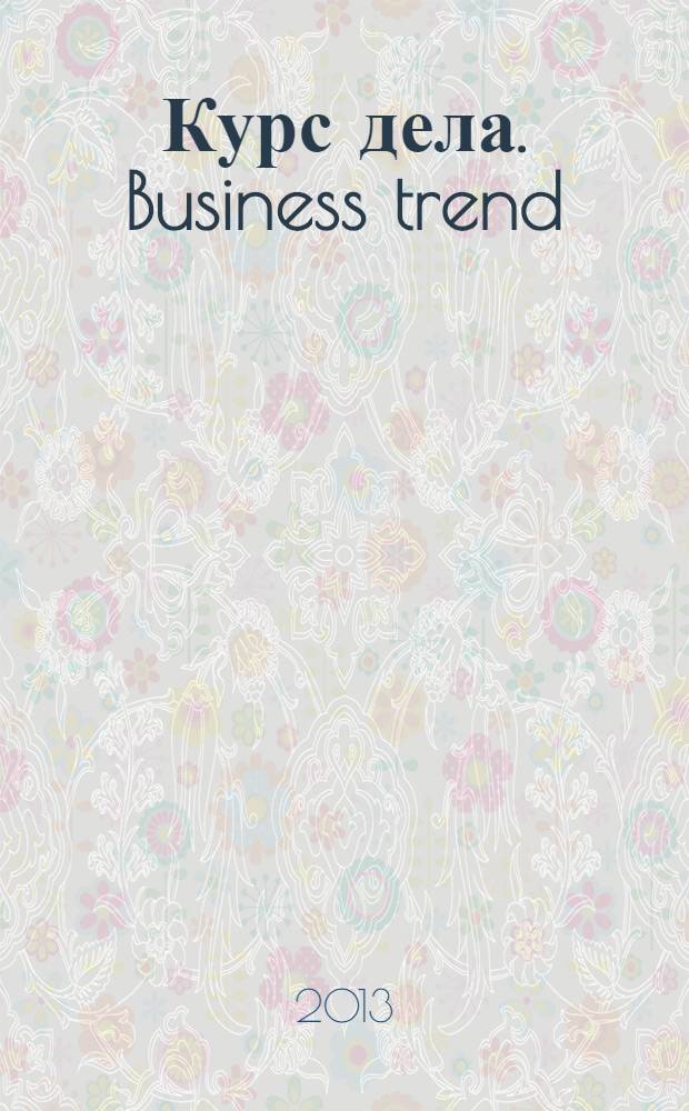 Курс дела. Business trend : рекламно-аналитический журнал. 2013, № 7 (135)