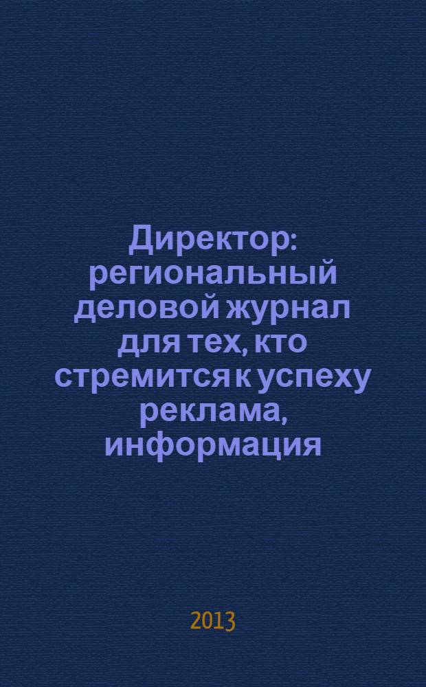 Директор : региональный деловой журнал для тех, кто стремится к успеху реклама, информация, аналитика. 2013, № 9 (152)