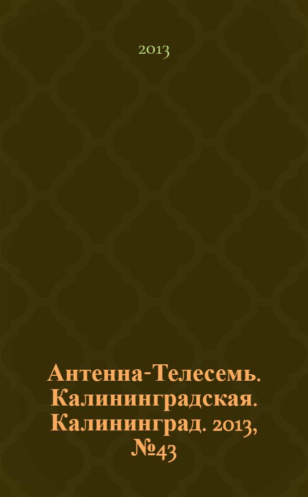 Антенна-Телесемь. Калининградская. Калининград. 2013, № 43 (870)