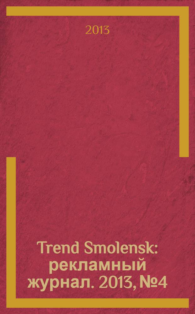 Trend Smolensk : рекламный журнал. 2013, № 4