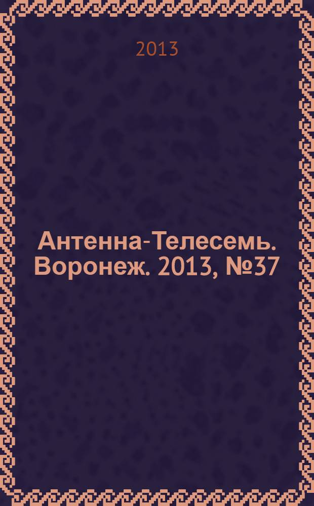 Антенна-Телесемь. Воронеж. 2013, № 37 (867)