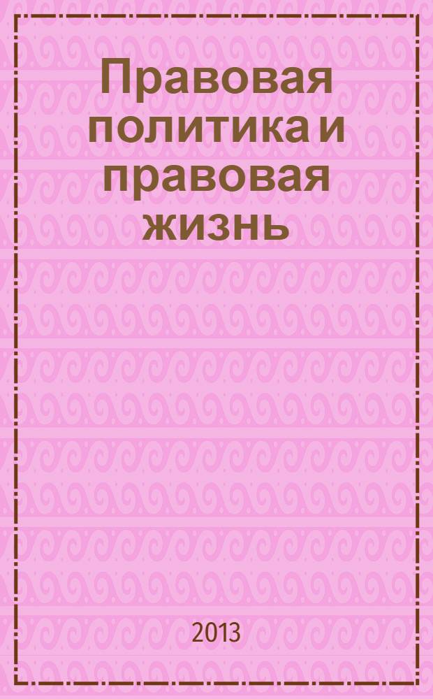 Правовая политика и правовая жизнь : Акад. и вуз. юрид. науч. журн. 2013, 3 (52)