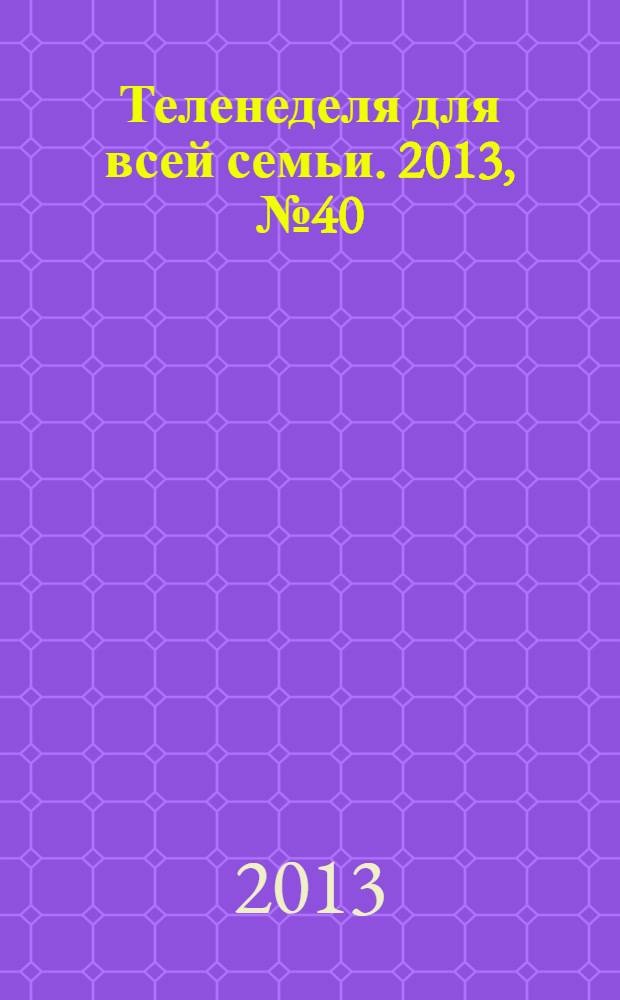 Теленеделя для всей семьи. 2013, № 40 (370)