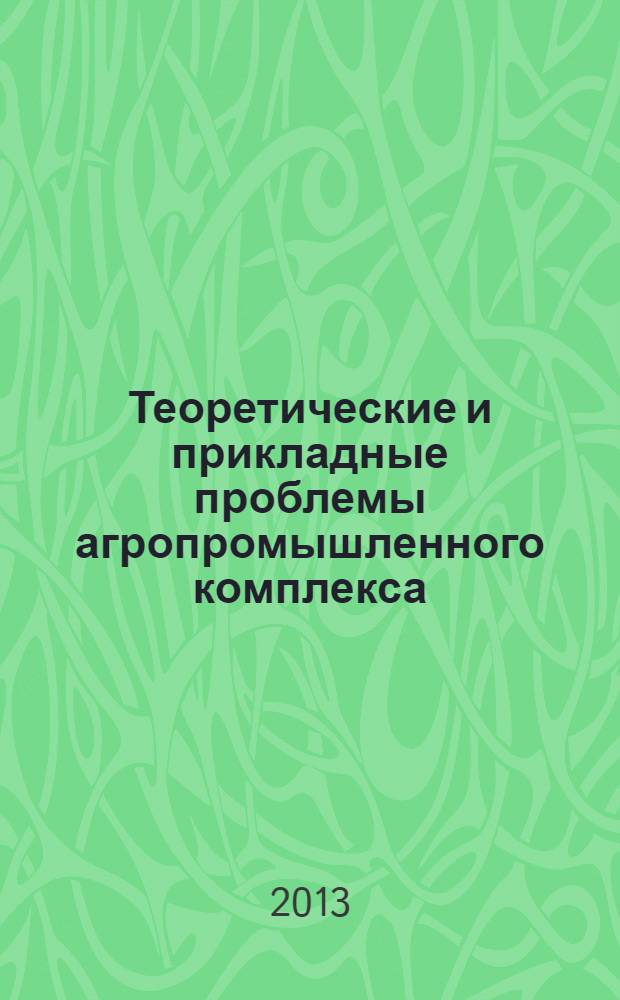 Теоретические и прикладные проблемы агропромышленного комплекса : исследования. Технологии. Проекты. Производство. 2013, № 3 (16)