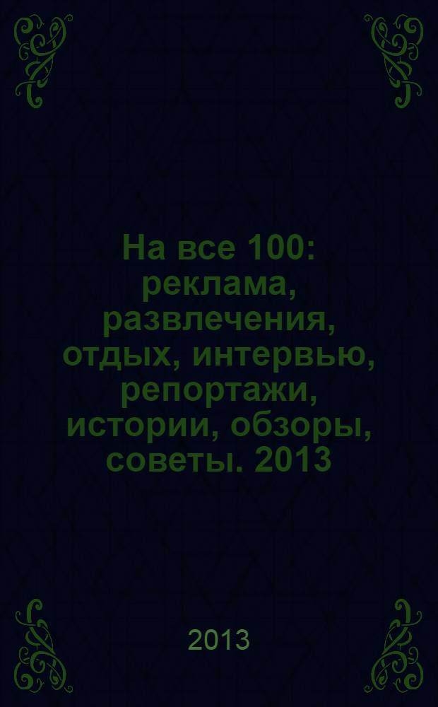 На все 100 : реклама, развлечения, отдых, интервью, репортажи, истории, обзоры, советы. 2013, № 10 (115)