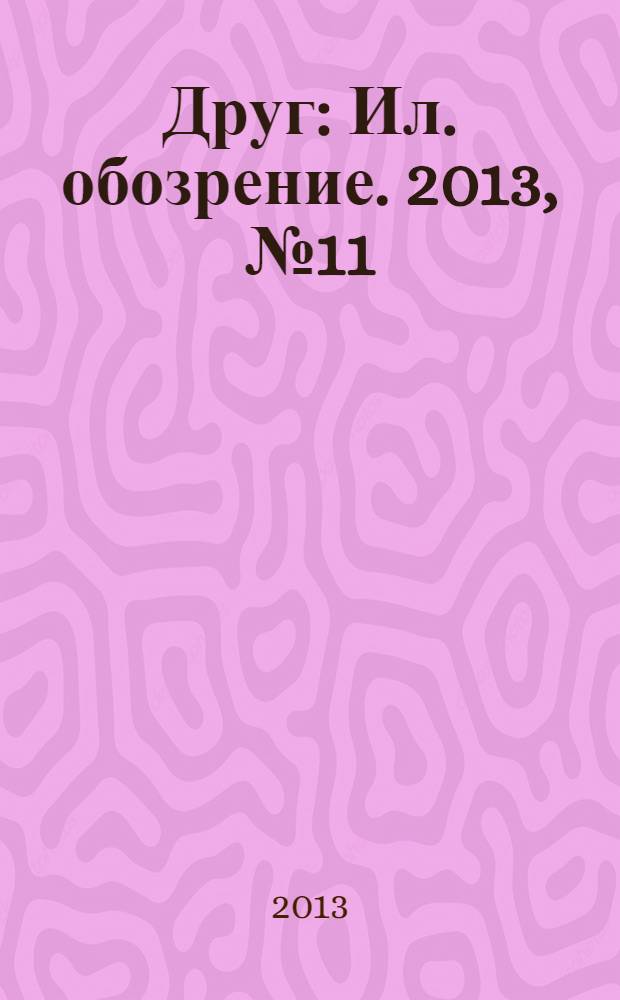 Друг : Ил. обозрение. 2013, № 11 (238)