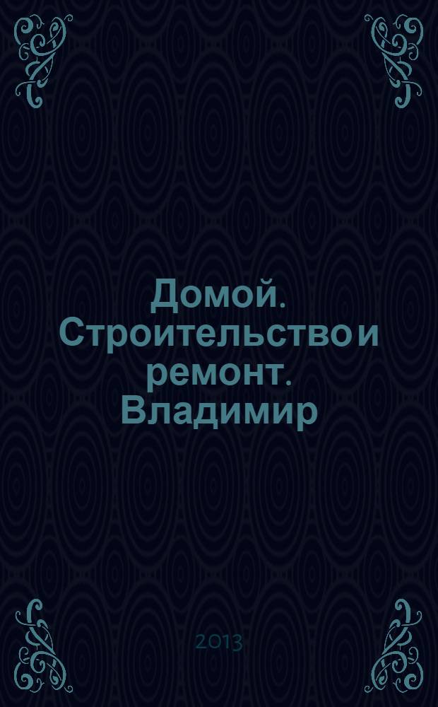 Домой. Строительство и ремонт. Владимир : рекламное издание. 2013, № 42 (391)