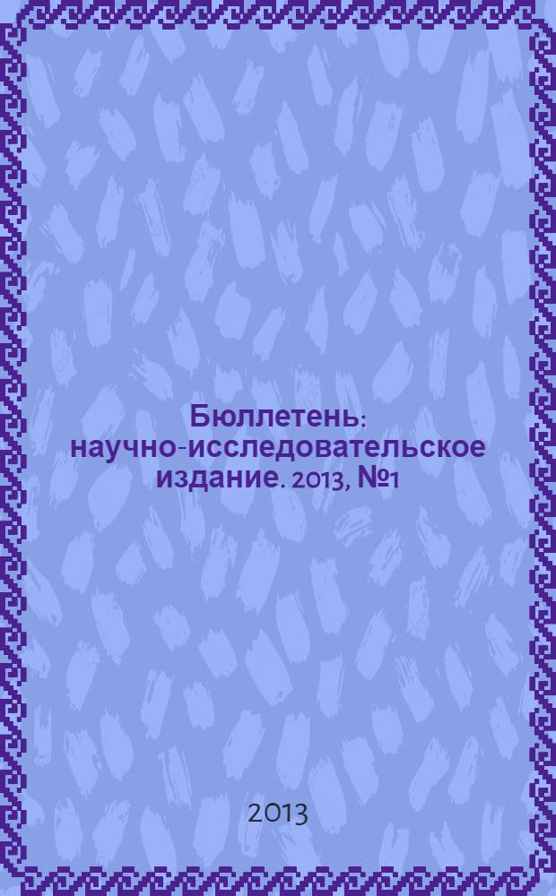 Бюллетень : научно-исследовательское издание. 2013, № 1 (40)