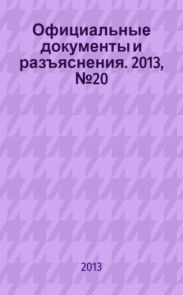 Официальные документы и разъяснения. 2013, № 20