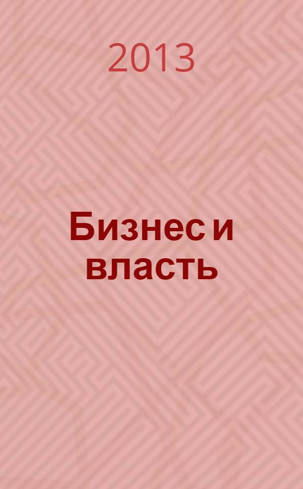 Бизнес и власть : областной деловой журнал для тех, кто принимает решения. 2013, № 4 (45)