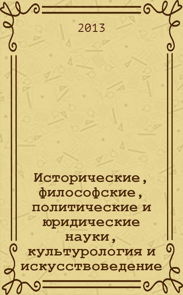 Исторические, философские, политические и юридические науки, культурология и искусствоведение. Вопросы теории и практики : научно-теоретический и прикладной журнал. 2013, № 9 (35), ч. 1