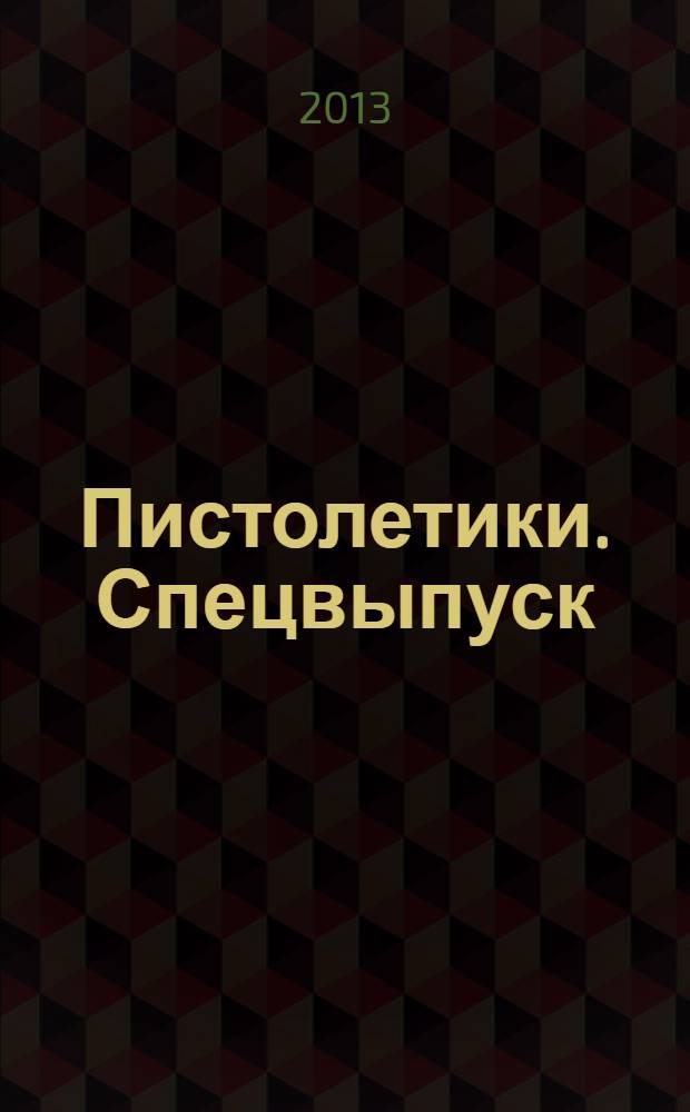 Пистолетики. Спецвыпуск : познавательный журнал об оружии!