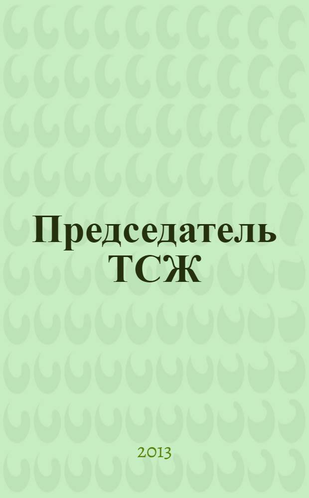 Председатель ТСЖ : информационно-аналитический журнал. 2013, № 10 (72)